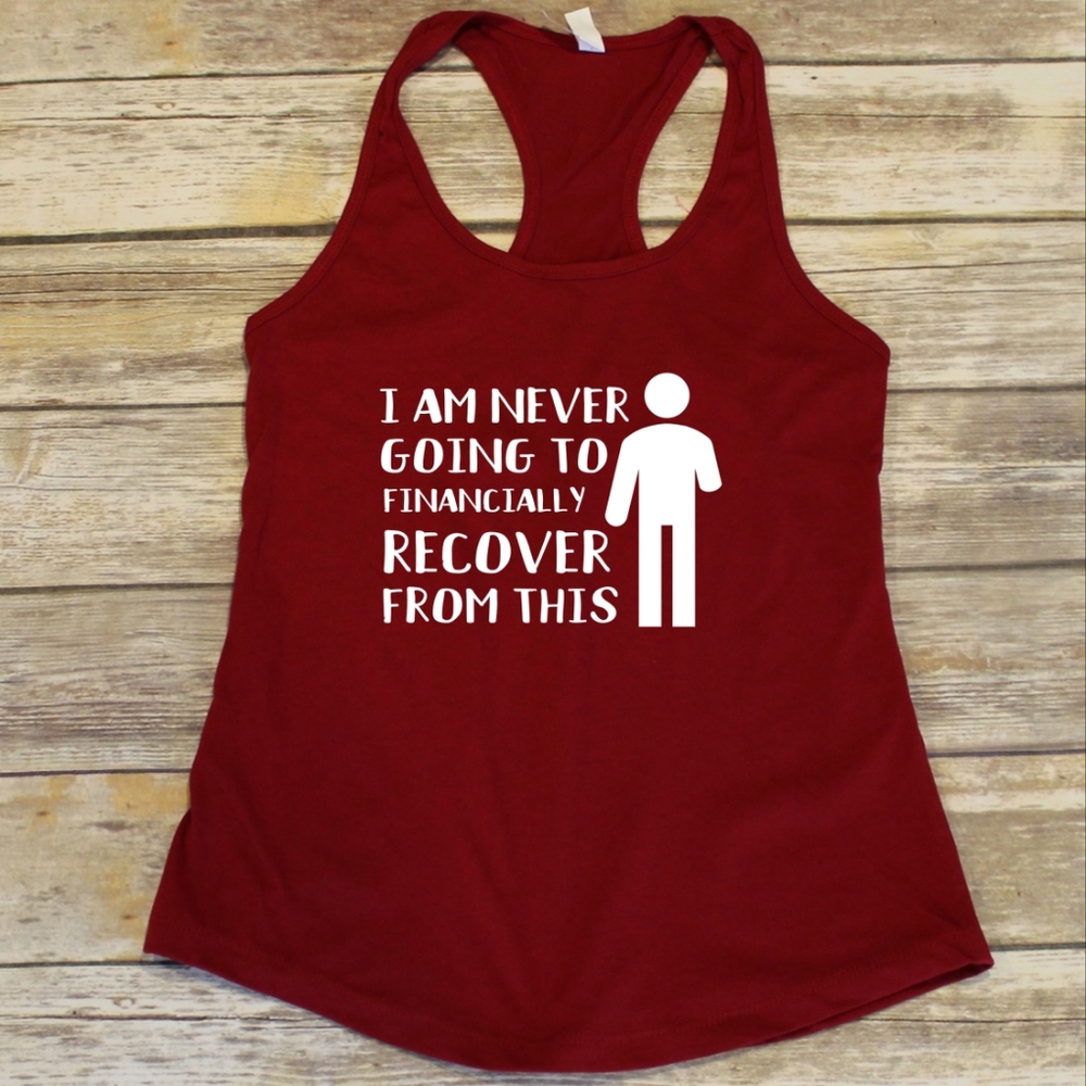 Will Never Financially Recover From This tank top